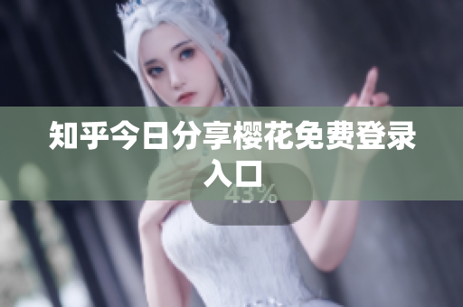 知乎今日分享樱花免费登录入口