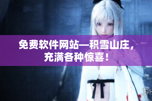 免费软件网站—积雪山庄，充满各种惊喜！