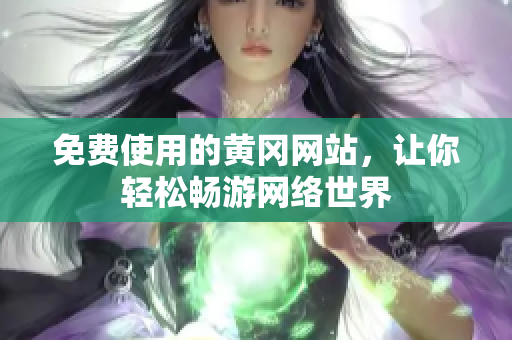 免费使用的黄冈网站，让你轻松畅游网络世界