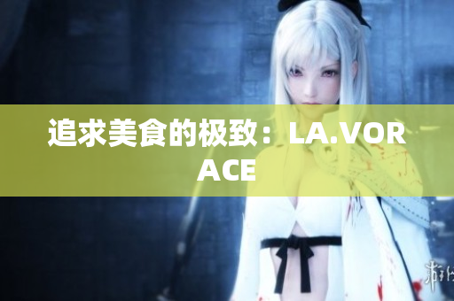 追求美食的极致：LA.VORACE