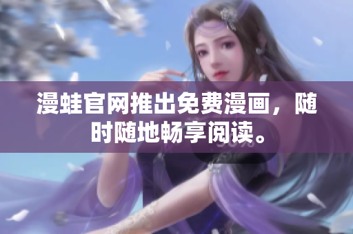 漫蛙官网推出免费漫画，随时随地畅享阅读。