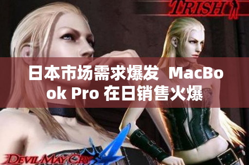 日本市场需求爆发  MacBook Pro 在日销售火爆