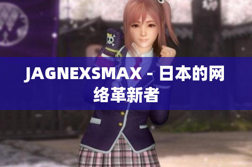 JAGNEXSMAX - 日本的网络革新者