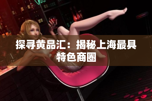 探寻黄品汇：揭秘上海最具特色商圈