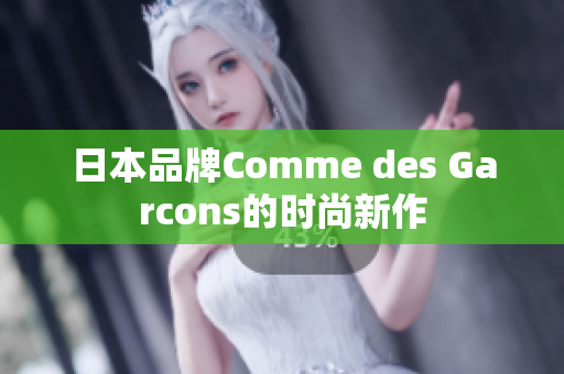 日本品牌Comme des Garcons的时尚新作
