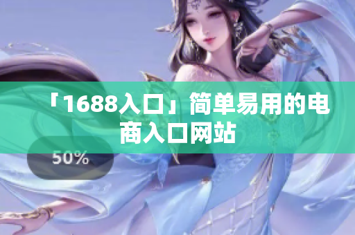「1688入口」简单易用的电商入口网站