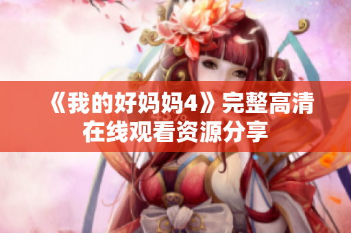 《我的好妈妈4》完整高清在线观看资源分享