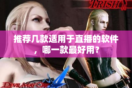 推荐几款适用于直播的软件，哪一款最好用？