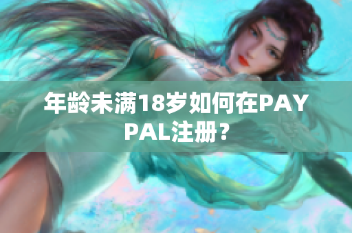 年龄未满18岁如何在PAYPAL注册？