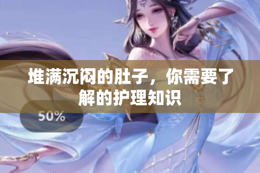 堆满沉闷的肚子，你需要了解的护理知识