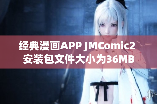 经典漫画APP JMComic2 安装包文件大小为36MB