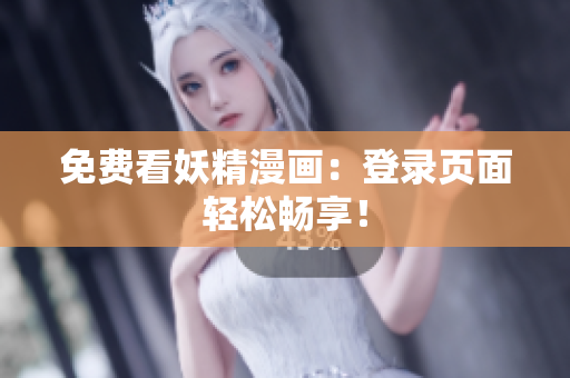 免费看妖精漫画：登录页面轻松畅享！
