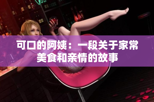 可口的阿姨：一段关于家常美食和亲情的故事
