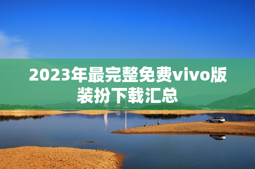 2023年最完整免费vivo版装扮下载汇总