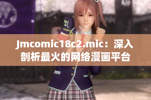 Jmcomic18c2.mic：深入剖析最火的网络漫画平台