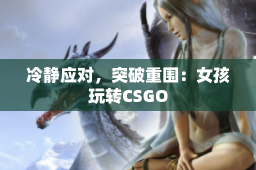 冷静应对，突破重围：女孩玩转CSGO