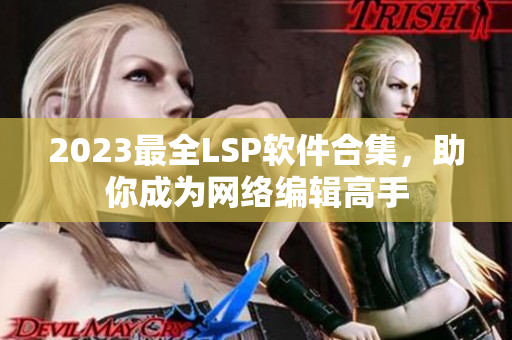 2023最全LSP软件合集，助你成为网络编辑高手
