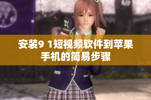 安装9 1短视频软件到苹果手机的简易步骤