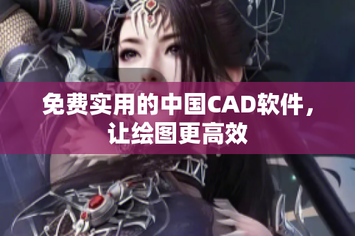 免费实用的中国CAD软件，让绘图更高效