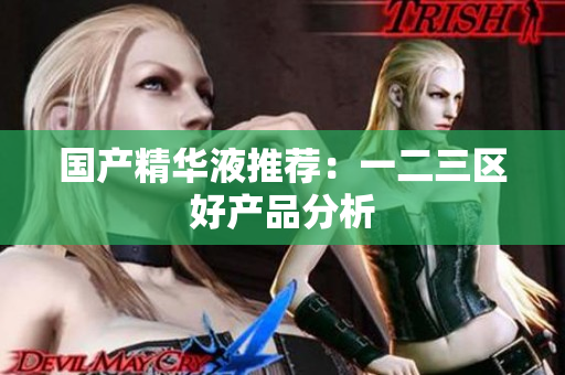 国产精华液推荐：一二三区好产品分析