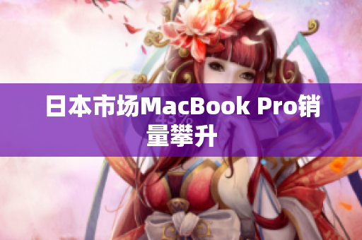 日本市场MacBook Pro销量攀升