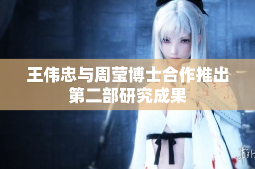 王伟忠与周莹博士合作推出第二部研究成果