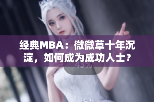 经典MBA：微微草十年沉淀，如何成为成功人士？