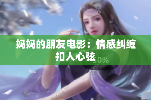 妈妈的朋友电影：情感纠缠扣人心弦