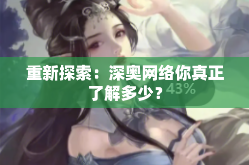 重新探索：深奥网络你真正了解多少？