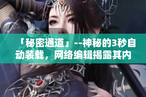 「秘密通道」--神秘的3秒自动装载，网络编辑揭露其内部奥秘