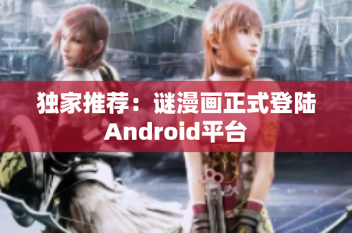 独家推荐：谜漫画正式登陆Android平台