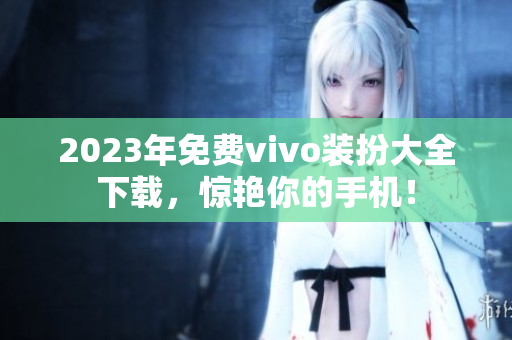 2023年免费vivo装扮大全下载，惊艳你的手机！