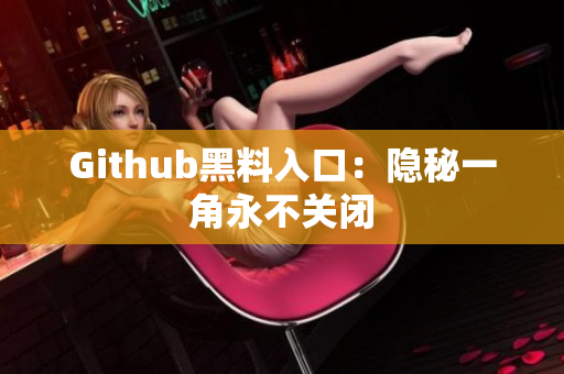 Github黑料入口：隐秘一角永不关闭