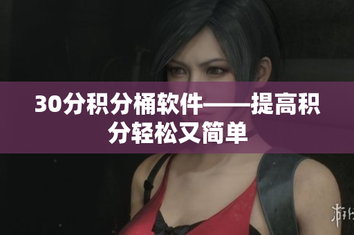 30分积分桶软件——提高积分轻松又简单