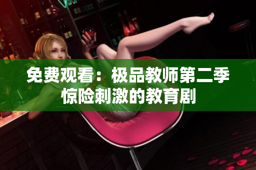 免费观看：极品教师第二季惊险刺激的教育剧