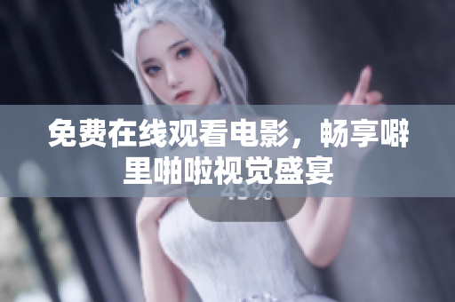 免费在线观看电影，畅享噼里啪啦视觉盛宴