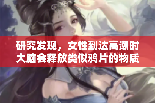 研究发现，女性到达高潮时大脑会释放类似鸦片的物质