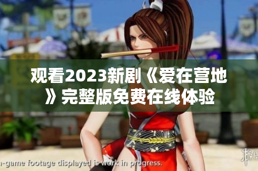 观看2023新剧《爱在营地》完整版免费在线体验