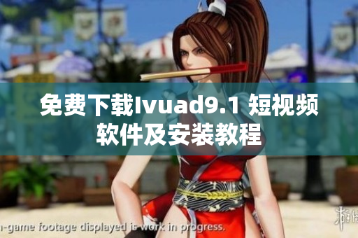 免费下载Ivuad9.1 短视频软件及安装教程