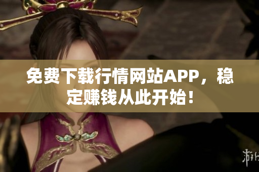 免费下载行情网站APP，稳定赚钱从此开始！