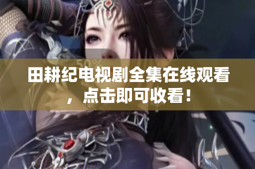田耕纪电视剧全集在线观看，点击即可收看！