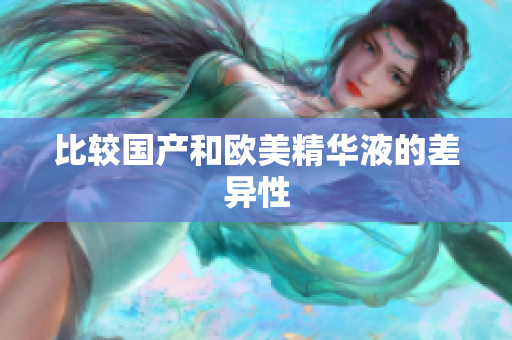比较国产和欧美精华液的差异性