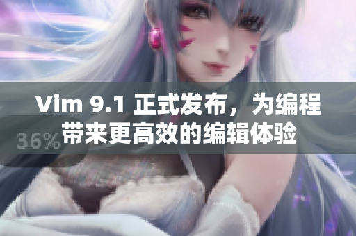 Vim 9.1 正式发布，为编程带来更高效的编辑体验