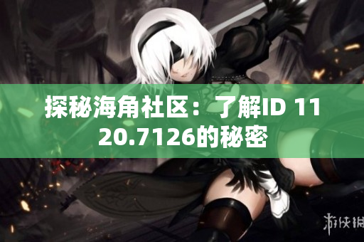 探秘海角社区：了解ID 1120.7126的秘密