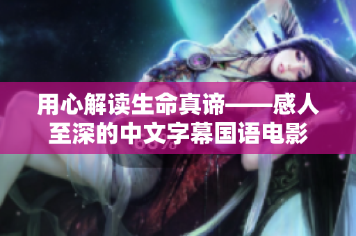 用心解读生命真谛——感人至深的中文字幕国语电影
