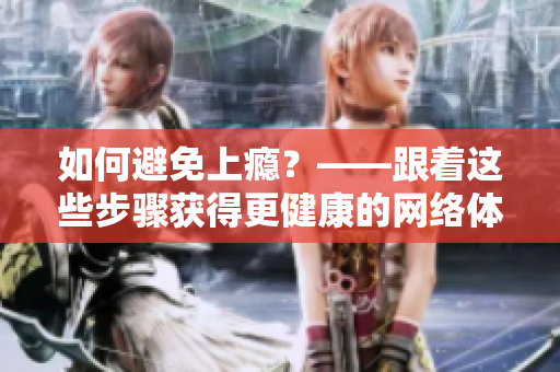如何避免上瘾？——跟着这些步骤获得更健康的网络体验