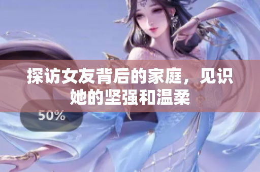 探访女友背后的家庭，见识她的坚强和温柔
