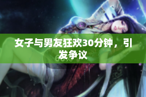 女子与男友狂欢30分钟，引发争议