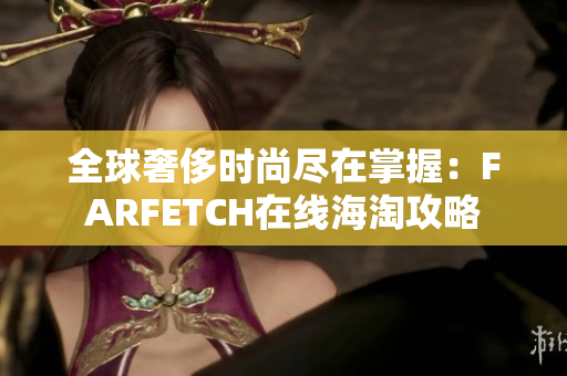 全球奢侈时尚尽在掌握：FARFETCH在线海淘攻略