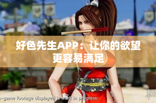 好色先生APP：让你的欲望更容易满足